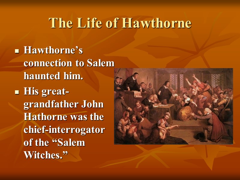 The Life of Hawthorne Hawthorne’s connection to Salem haunted him. His great-grandfather John Hathorne